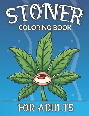 Stoner Coloring Book For Adults: The Stoner's Psychedelic Coloring Book stoner's gifts