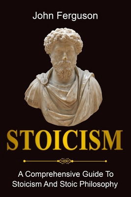 Stoicism: A Comprehensive Guide To Stoicism and... B08M2FZC9J Book Cover