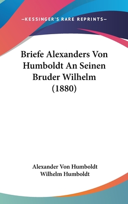 Briefe Alexanders Von Humboldt An Seinen Bruder... [German] 1160597413 Book Cover