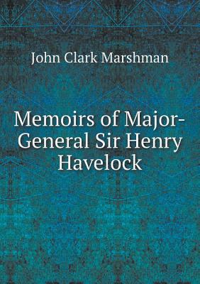 Memoirs of Major-General Sir Henry Havelock 5518850352 Book Cover