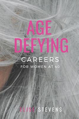 Age Defying Careers for Women at 40: A Practica... 179693920X Book Cover