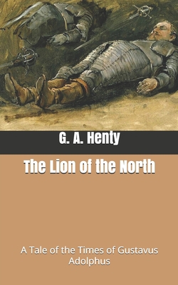 The Lion of the North: A Tale of the Times of G... B0875Z2WF9 Book Cover