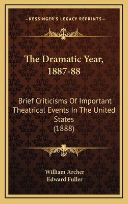 The Dramatic Year, 1887-88: Brief Criticisms of... 1165203596 Book Cover