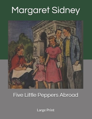 Five Little Peppers Abroad: Large Print 1087220181 Book Cover