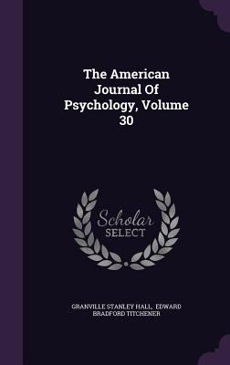 The American Journal Of Psychology, Volume 30 1347014977 Book Cover