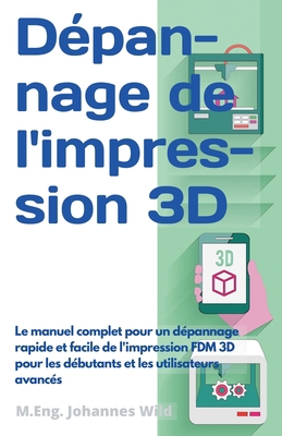 Dépannage de l'impression 3D: Le manuel complet... [French] 3949804307 Book Cover