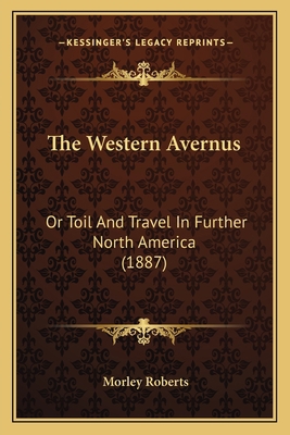 The Western Avernus: Or Toil And Travel In Furt... 1165685884 Book Cover