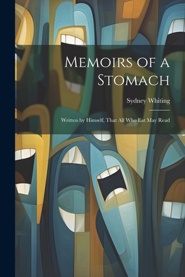 Memoirs of a Stomach: Written by Himself, That ... 1022672991 Book Cover