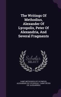 The Writings Of Methodius, Alexander Of Lycopol... 1347918736 Book Cover