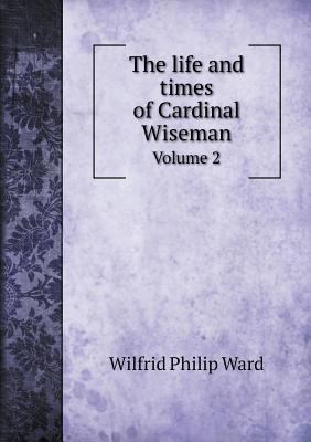 The life and times of Cardinal Wiseman Volume 2 5518629494 Book Cover