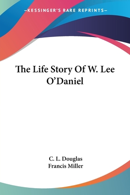 The Life Story Of W. Lee O'Daniel 1432573276 Book Cover