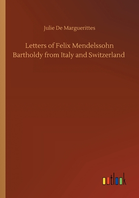 Letters of Felix Mendelssohn Bartholdy from Ita... 3752416181 Book Cover