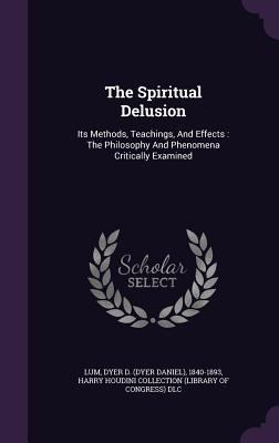 The Spiritual Delusion: Its Methods, Teachings,... 1348171073 Book Cover