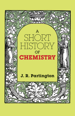 A Short History of Chemistry: Third Edition 0486659771 Book Cover