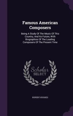 Famous American Composers: Being A Study Of The... 1354013239 Book Cover