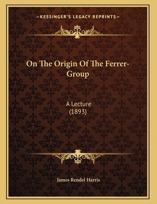 On The Origin Of The Ferrer-Group: A Lecture (1... 1165878305 Book Cover