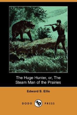 The Huge Hunter, Or, the Steam Man of the Prair... 1406524743 Book Cover