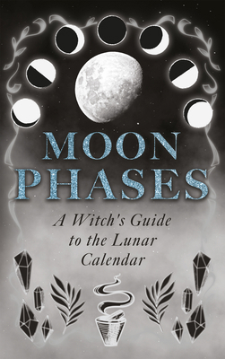 Moon Phases: A Witch's Guide to the Lunar Calendar 1528724100 Book Cover