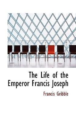 The Life of the Emperor Francis Joseph 1117393941 Book Cover