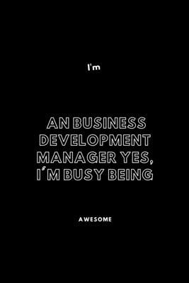 I'm an Business Development Manager Yes, I'm Busy Being Awesome: / School Composition Writing Book / 6" x 9" / 120 pgs. / College Ruled / Paperback Lined ... / Memo Note Taking / Paperback –