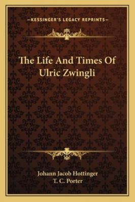 The Life And Times Of Ulric Zwingli 1163297550 Book Cover