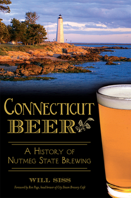 Connecticut Beer: A History of Nutmeg State Bre... 1626197938 Book Cover