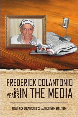 Frederick Colantonio 54 Years In The Media 1312588667 Book Cover