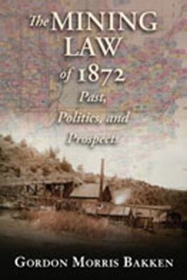 The Mining Law of 1872: Past, Politics, and Pro... 0826343562 Book Cover