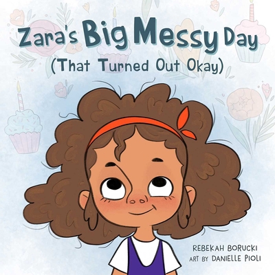 Zara's Big Messy Day (That Turned Out Okay) 1734090103 Book Cover