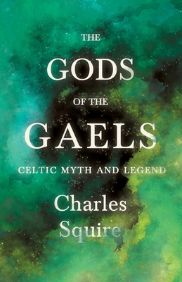 The Gods of the Gaels - Celtic Myth and Legend ... 1445521555 Book Cover