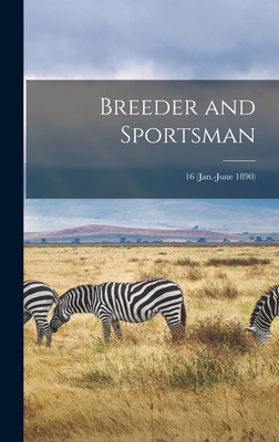 Breeder and Sportsman; 16 (Jan.-June 1890) 1013371828 Book Cover