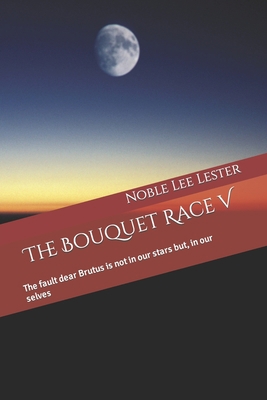 The Bouquet Race V: The fault dear Brutus is no... B087L4M6V7 Book Cover