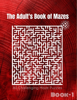 The Adult's Book Of Mazes: 80 Mazes - Hours of Fun, Stress Relief and Relaxion [Book-1]