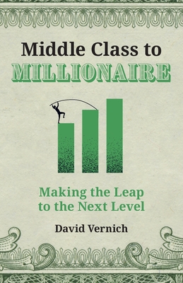 Middle Class to Millionaire: Making the Leap to... 1544532660 Book Cover