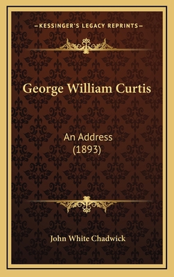 George William Curtis: An Address (1893) 1168962331 Book Cover