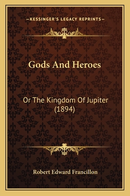 Gods And Heroes: Or The Kingdom Of Jupiter (1894) 1164658913 Book Cover