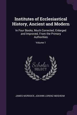 Institutes of Ecclesiastical History, Ancient a... 1377460584 Book Cover