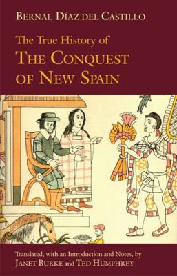 The True History of the Conquest of New Spain 1603842918 Book Cover