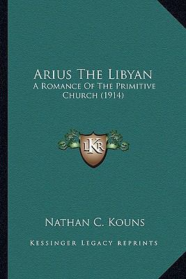 Arius The Libyan: A Romance Of The Primitive Ch... 1163951374 Book Cover