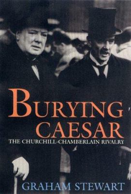 Burying Caesar: The Churchill-Chamberlain Rivalry 1585671304 Book Cover