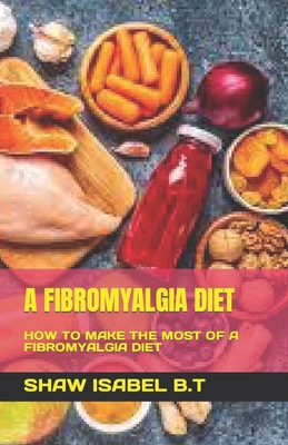 A Fibromyalgia Diet: How to Make the Most of a ... B0C5GJLL61 Book Cover