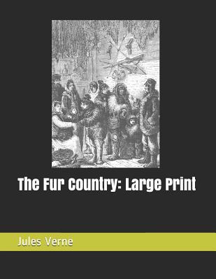 The Fur Country: Large Print 1073852164 Book Cover