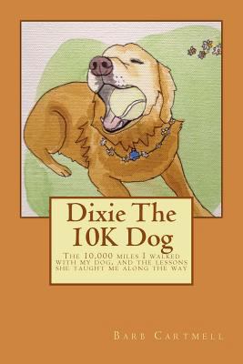 Dixie The 10K Dog: The 10,000 miles I walked wi... 1535514019 Book Cover