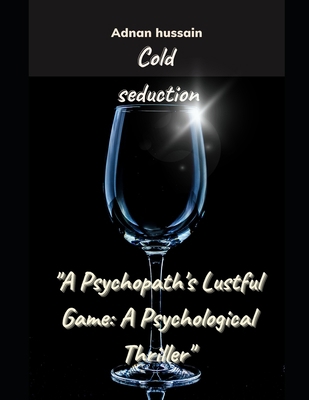 Cold Seduction: A Psychopath's Lustful Game: A ... B0CF4CVLQ3 Book Cover