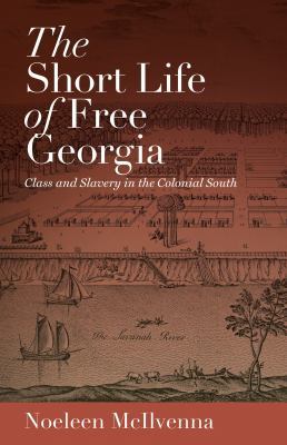 The Short Life of Free Georgia : Class and Slavery in the Colonial South