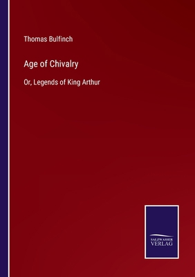 Age of Chivalry: Or, Legends of King Arthur 3375007809 Book Cover