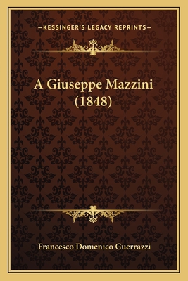 A Giuseppe Mazzini (1848) [Italian] 1168048281 Book Cover