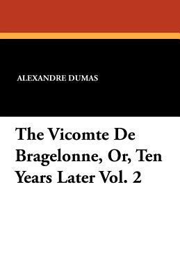 The Vicomte de Bragelonne, Or, Ten Years Later ... 1434423751 Book Cover