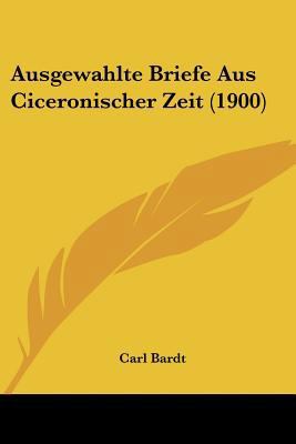 Ausgewahlte Briefe Aus Ciceronischer Zeit (1900) [German] 1120467470 Book Cover