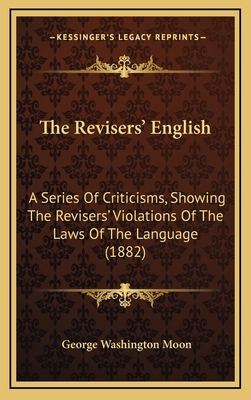 The Revisers' English: A Series of Criticisms, ... 1165179547 Book Cover